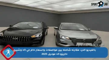 بالفيديو الآن: مقارنة شاملة بين مواصفات وأسعار «أم جي 5» وشيري «أريزو 5» موديل 2025